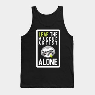 Funny Makeup Artist Pun - Leaf me Alone - Gifts for Makeup Artists Tank Top